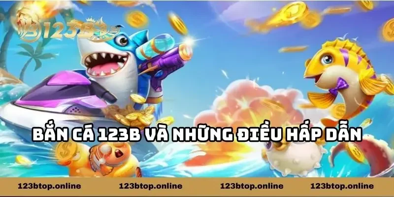 Bắn cá 123b và những điều hấp dẫn