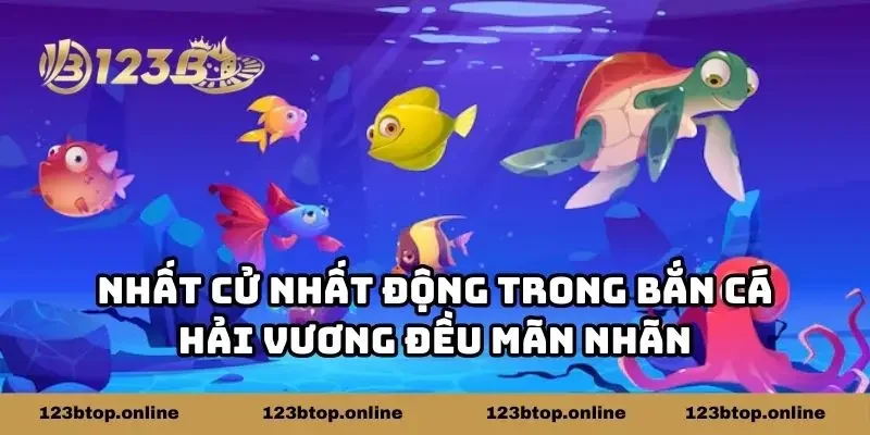 Nhất cử nhất động trong bắn cá Hải Vương đều mãn nhãn