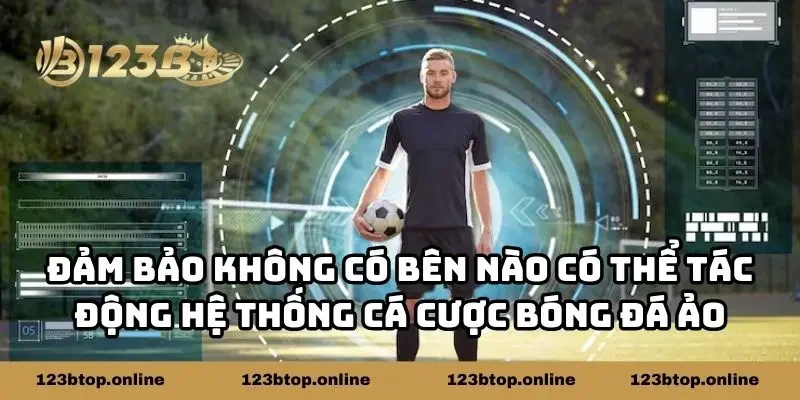 Đảm bảo không có bên nào có thể tác động hệ thống cá cược bóng đá ảo
