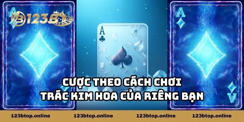Cược theo cách chơi Trác Kim Hoa của riêng bạn