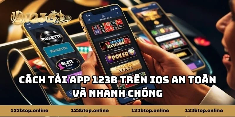 Cách tải app 123b trên iOS an toàn và nhanh chóng