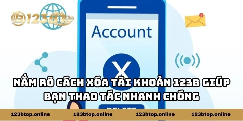 Nắm rõ cách xóa tài khoản 123b giúp bạn thao tác nhanh chóng