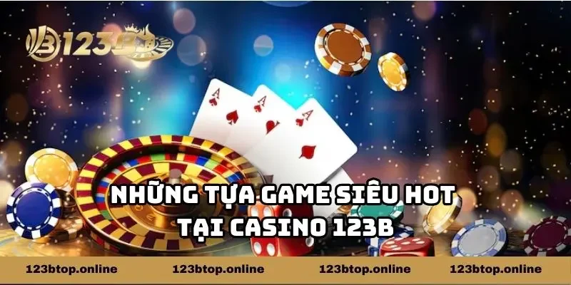 Những tựa game siêu hot tại casino 123b