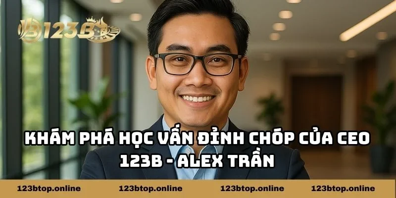 Khám phá học vấn đỉnh chóp của CEO 123b - Alex Trần
