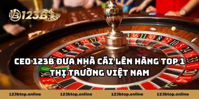 CEO 123b đưa nhà cái lên hàng top 1 thị trường Việt Nam