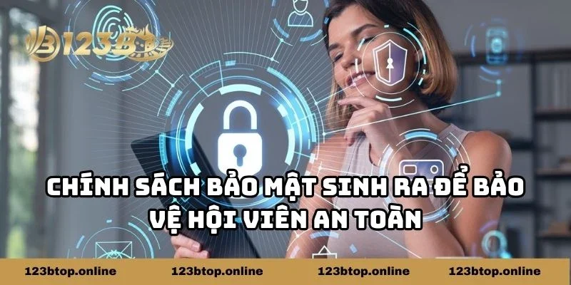 Chính sách bảo mật sinh ra để bảo vệ hội viên an toàn