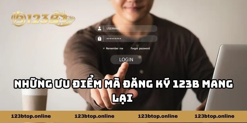 Đăng ký 123b mang lại những ưu điểm gì mà lại trở thành lựa chọn đúng đắn?