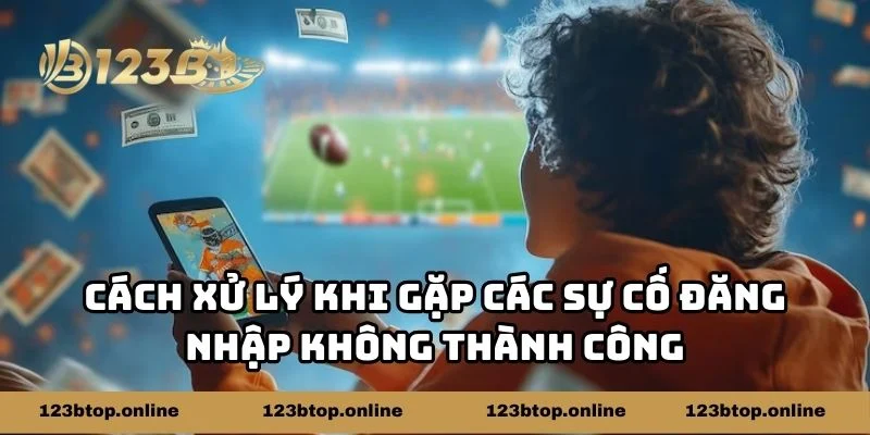 Cách xử lý khi gặp các sự cố đăng nhập không thành công
