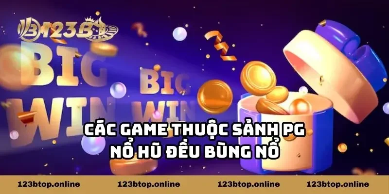 Các game thuộc sảnh PG nổ hũ đều bùng nổ