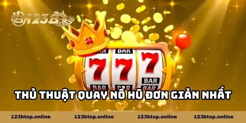 Thủ thuật quay nổ hũ đơn giản nhất