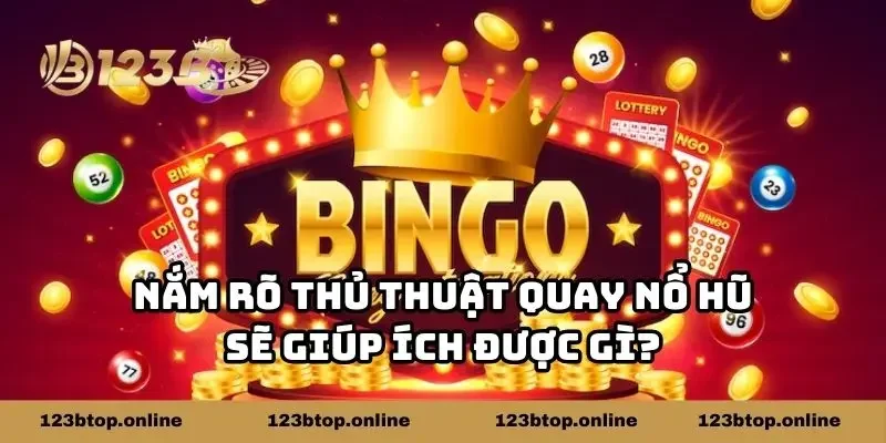 Nắm rõ thủ thuật quay nổ hũ sẽ giúp ích được gì?